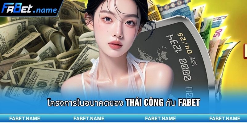 CEO ตรินห์ ไทย กง 3 โครงการในอนาคตของ Thái Công กับ Fabet